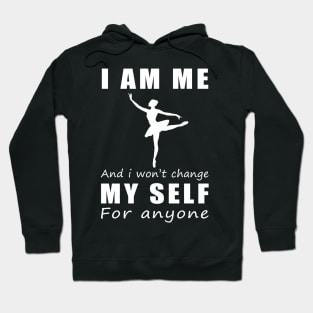 ballet I am me and i won't change my self for anyone Hoodie